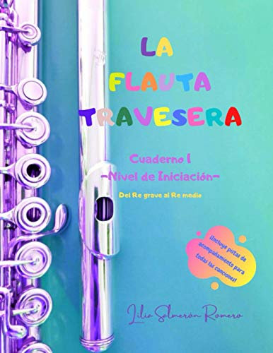 LA FLAUTA TRAVESERA Cuaderno 1 -Nivel de Iniciación-: Del Re grave al Re medio