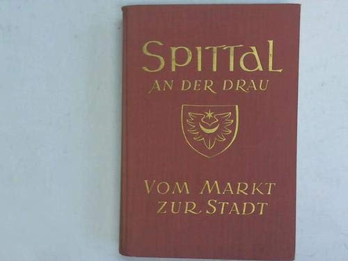 Spittal an der Drau. Vom Markt zur Stadt. Festschrift der Stadt Spittal zum Kärtner Gedenkjahr 1960