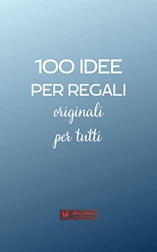 100 IDEE PER REGALI originali per tutti: Una guida per chi vuole rendere felici i propri cari con una sorpresa originale per ogni occasione. (100 ideas) (Italian Edition)