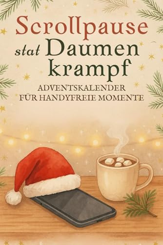 Scrollpause statt Daumenkrampf – Adventskalender für Handyfreie Momente: 24 Impulse für mehr Achtsamkeit, Ruhe & echte Momente ohne Smartphone