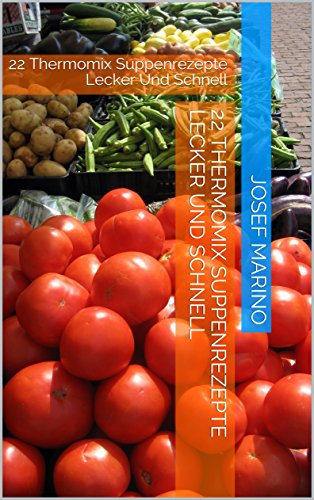 22 Thermomix Suppenrezepte Lecker Und Schnell: 22 Thermomix Suppenrezepte Lecker Und Schnell