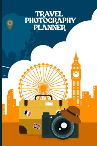 Travel Photography Planner: A Planner To Record Trip Photo Shoot Notes, Camera Settings, Date, Time, Locations, Shooting Mode, Aperture, ISO, Flash, ... For Newbies Or Advanced Photographers.