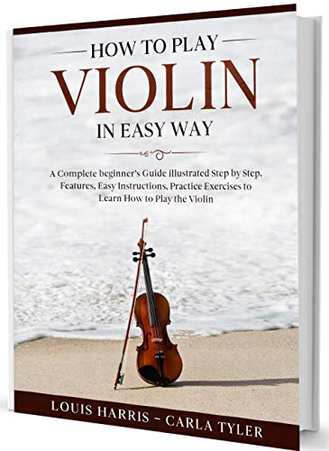 How to Play Violin in Easy Way: Learn How to Play Violin in Easy Way by this Complete beginner’s guide Step by Step illustrated!Violin Basics, Features, ... Practice Exercises (English Edition)