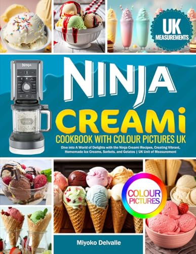 Ninja Creami Cookbook with Colour Pictures UK: Dive into A World of Delights with the Ninja Creami Recipes, Creating Vibrant, Homemade Ice Creams, Sorbets, and Gelatos | UK Unit of Measurement