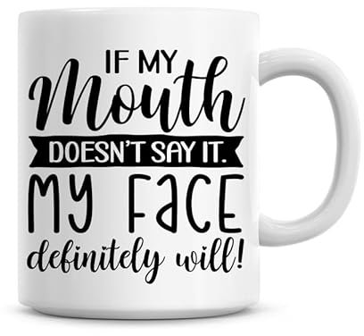 If My Mouth Doesn't Say It. My Face Definitely Will! Funny Humourous Coffee Mug Gift 11oz Office Gift Ideas