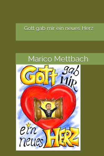 Gott gab mir ein neues Herz: Meine Geschichte zur Ermutigung mit Jesus