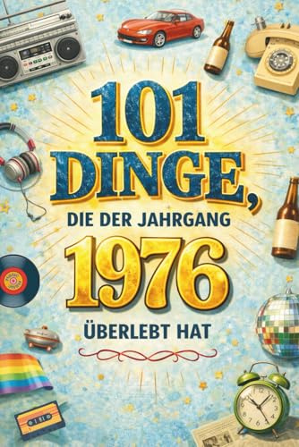 101 Dinge, die der Jahrgang 1976 überlebt hat: Heute kaum vorstellbar – damals völlig normal. Das humorvolle Geschenk zum 50. Geburtstag