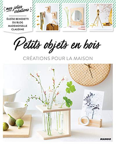 Petits objets en bois: Créations pour la maison (Mes jolies créations)