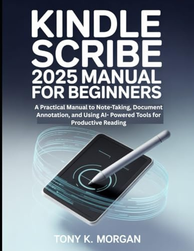 Kindle Scribe 2025 Manual for Beginners: A Practical Manual to Note-Taking, Document Annotation, and Using AI- Powered Tools for Productive Reading (Gadgets Review Updates, Band 6)