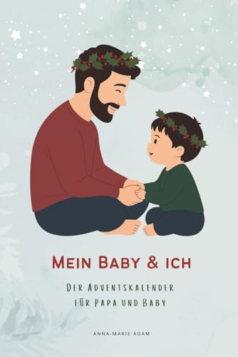 Mein Baby & Ich - Der besondere Adventskalender für Papa und Baby: Adventskalender für Väter und ihre Babys | Ideen und Erinnerungsmomente für Papas erstes Weihnachten mit Kind | Geschenk für Papa