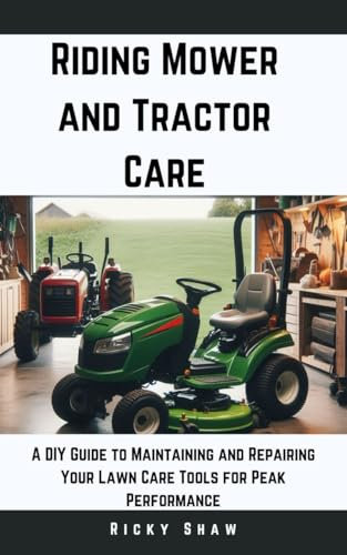 Riding Mower and Tractor Car: A DIY Guide to Maintaining and Repairing Your Lawn Care Tools for Peak Performance (Lawn Doctor's Workshop)