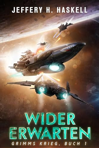 Wider Erwarten: Eine militärische Science-Fiction-Serie (Grimms Krieg 1)