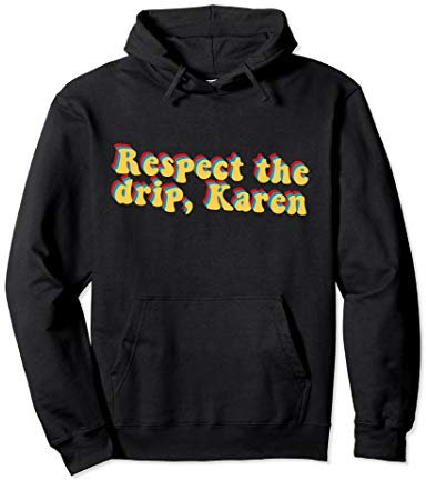 Respect The Drip Karen Novelty Social Media Meme Gift Pullover Hoodie