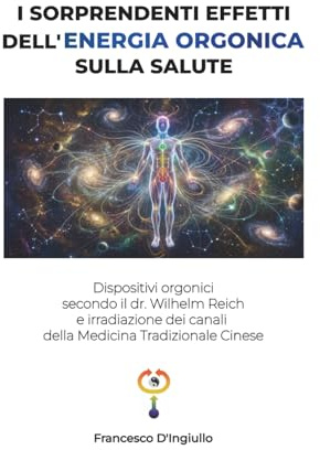 I SORPRENDENTI EFFETTI DELL’ENERGIA ORGONICA SULLA SALUTE: Dispositivi orgonici e irradiazione dei canali della Medicina Tradizionale Cinese