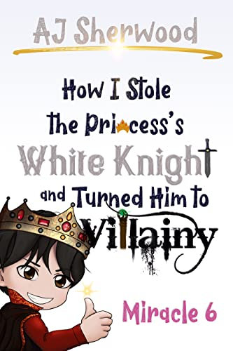 How I Stole the Princess's White Knight and Turned Him to Villainy: Miracle 6 (English Edition)