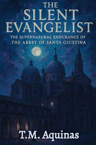 The Silent Evangelist: The Supernatural Endurance of The Abbey of Santa Giustina (Pilgrimage to the Sacred: Italy's Holy Shrines)