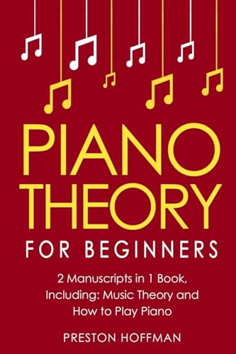 Piano Theory: For Beginners - Bundle - The Only 2 Books You Need to Learn Piano Music Theory, Piano Tuning and Piano Technique Today