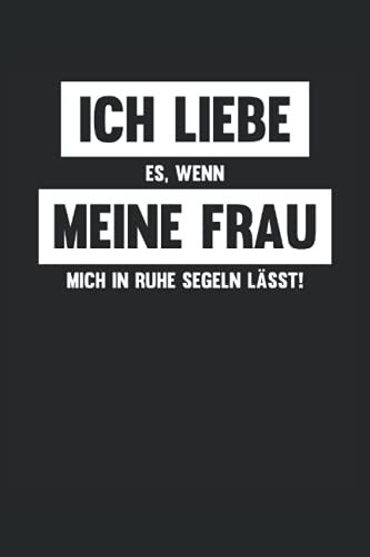 Ich liebe es, wenn meine Frau mich in Ruhe Segeln lässt: Segler Notizbuch (liniert) Segelboot