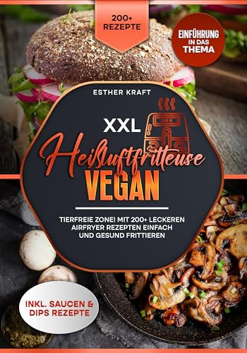 Vegan Heißluftfritteuse Rezeptbuch: Vegan für Anfänger mit dem Airfryer leckere fleischfreie Gerichte zubereiten