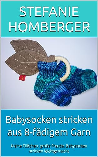 Babysocken stricken aus 8-fädigem Garn: Kleine Füßchen, große Freude: Babysocken stricken leichtgemacht