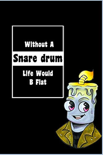 Without A Snare drum Life Would B Flat: Lined Notebook, Journaling, Blank Notebook Journal, Doodling or Sketching: Perfect Inexpensive Christmas Gift, ... Designed (6x9) funny Music Cover