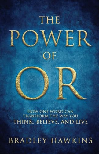 The Power of OR: How One Word Can Transform the Way You Think, Believe, and Live