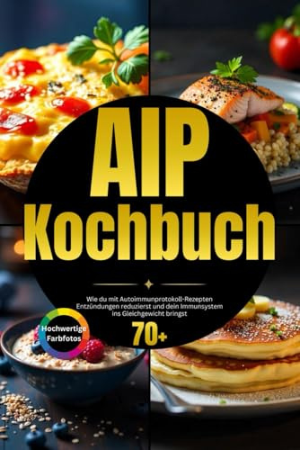 AIP Kochbuch: Wie du mit Autoimmunprotokoll-Rezepten Entzündungen reduzierst und dein Immunsystem ins Gleichgewicht bringst