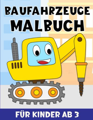 Baufahrzeuge Malbuch Für Kinder Ab 3 Jahren: Lustige Baumaschinen zum Ausmalen - Bulldozer, Kräne, Bagger, Kipplaster Und Vieles Mehr.