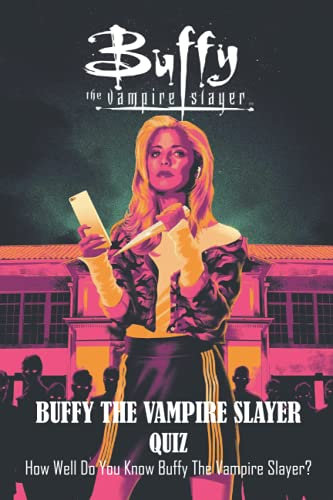 Buffy The Vampire Slayer Quiz: How Well Do You Know Buffy The Vampire Slayer?