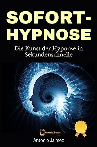 Sofort-Hypnose: Die Kunst der Hypnose in Sekundenschnelle (Heilung durch Hypnose 42)