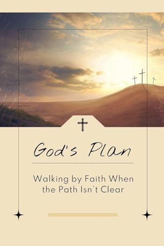 God's Plan: Walking by Faith When the Path Isn't Clear