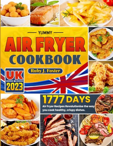 Yummy Air Fryer Cookbook UK 2023: 1777 Days Air Fryer Recipes Revolutionise the way you cook healthy, crispy dishes.