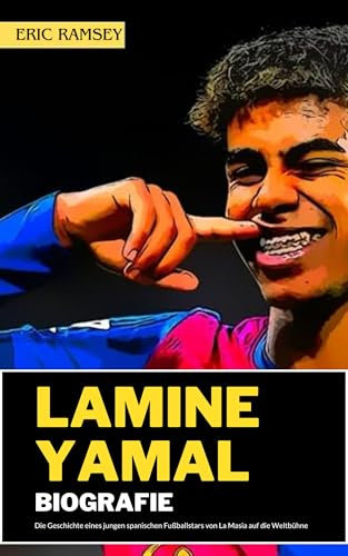 LAMINE YAMAL BIOGRAFIE: Die Geschichte eines jungen spanischen Fußballstars von La Masia auf die Weltbühne (Football Stars Biographies for Kids and Adults)