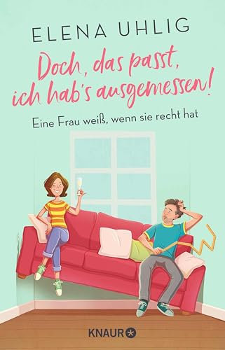Doch, das passt, ich hab's ausgemessen!: Eine Frau weiß, wenn sie recht hat