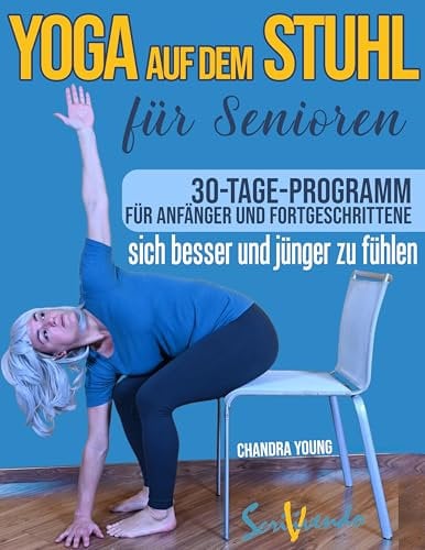 Yoga auf dem Stuhl für Senioren: Der beste Weg, sich jeden Tag besser und jünger zu fühlen: eine illustrierte schritt-für-schritt-Anleitung zur Verbesserung Ihrer Gesundheit und Ihres Wohlbefindens.