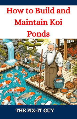 How to Build and Maintain Koi Ponds: A Guide to Designing, Constructing, and Caring for Your Dream Koi Pond with Expert Tips on Excavation, Lining, ... Landscaping expand_more (The Fixers Handbook)