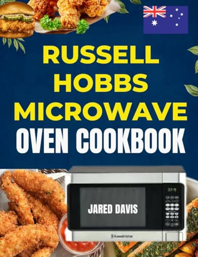 RUSSELL HOBBS MICROWAVE OVEN COOKBOOK: Quick and easy meals made with practical methods for everyday convenience and flavor