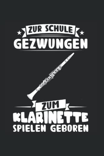 Zur Schule gezwungen zum Klarinette spielen geboren: Klarinette & Klarinettist Notizbuch 6' x 9' Orchester Musikinstrument Geschenk