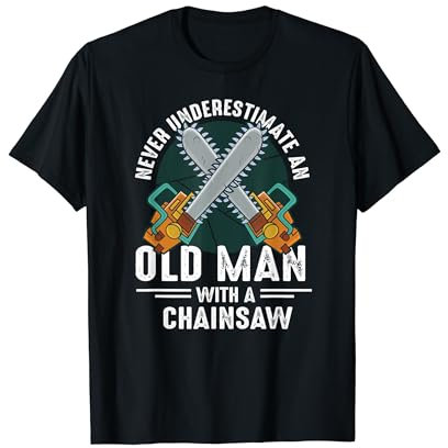 NEVER UNDERESTIMATE AN OLD MAN CHAINSAW T-Shirt