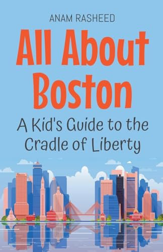 All About Boston: A Kid's Guide to the Cradle of Liberty: 40 (Educational Books for Kids)