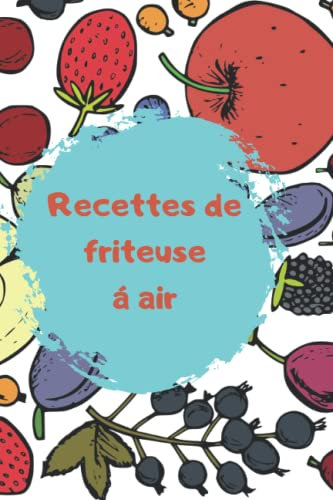 recettes de friteuse à air: Livre de recettes de friteuse à air | recette de cuisine sans huile | 100 recettes sans huile