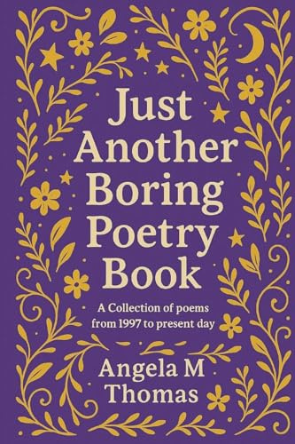 Just Another Boring Poetry Book: A collection of poems from 1997 to present day
