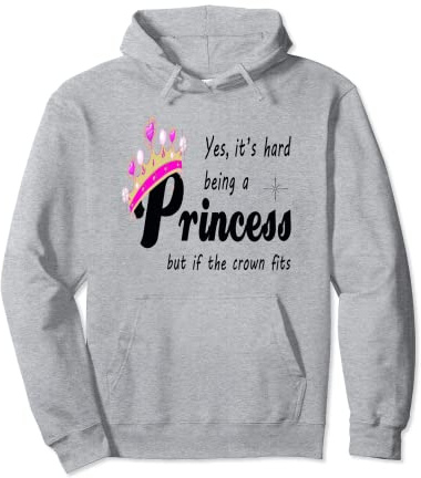 « Yes It's hard being a Princess if the crown fits » Sweat à Capuche