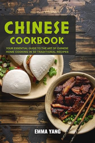 Chinese Cookbook: Your Essential Guide To The Art Of Chinese Home Cooking In 50 Traditional Recipes