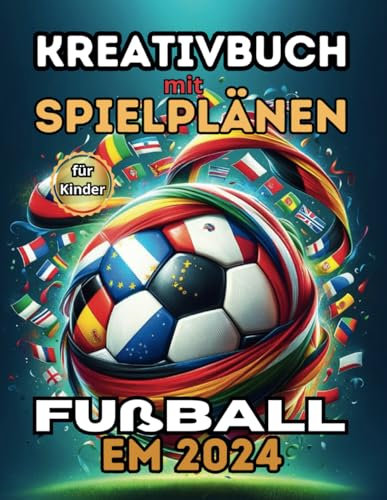 Fußball Em 2024 - Kreativbuch mit Spielplänen für Kinder: Mit Flaggen zum Ausmalen und Zuordnungsspielen für jedes Land in den Gruppen, Spielkalendern ... intensives Erlebnis der Europameisterschaften