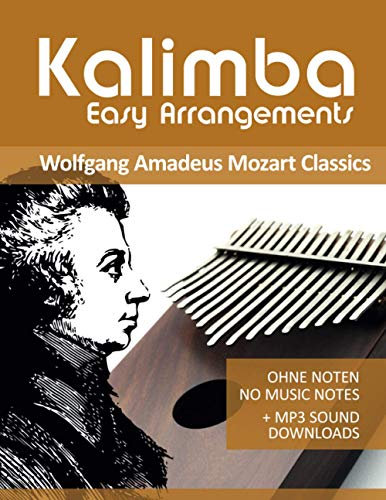 Kalimba Easy Arrangements - Wolfgang Amadeus Mozart Classics: Ohne Noten - No Music Notes + MP3-Sound Downloads (Kalimba Songbooks, Band 11)