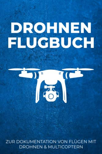 Drohnen Flugbuch - Zur Dokumentation Von Flügen Mit Drohnen & Multicoptern: Logbuch zum Ausfüllen für Drohnen Piloten | Geschenkidee zum bestandenen Drohnenführerschein