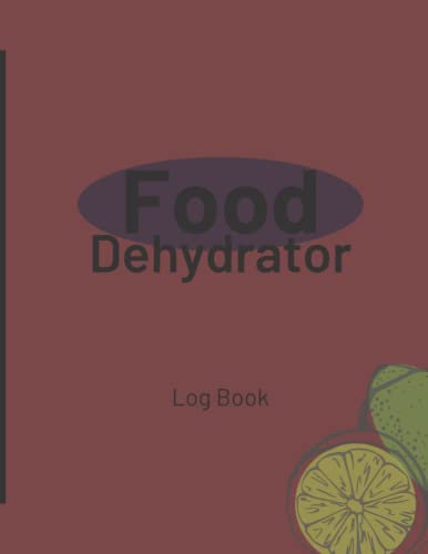 FOOD DEHYDRATOR LOG BOOK: food dehydrator and maintenance tracker book / longer period for Food Storage, 101pages, 8.5x11, matte finish, soft cover