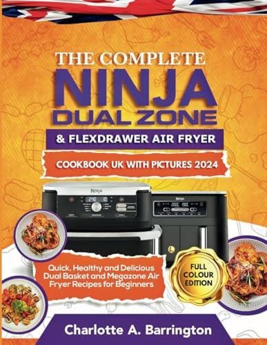 Ninja Dual Zone and FlexDrawer Air Fryer Cookbook UK with Pictures 2024: Quick, Healthy and Delicious Dual Basket and Megazone Air Fryer Recipes for Beginners (FULL COLOUR EDITION)