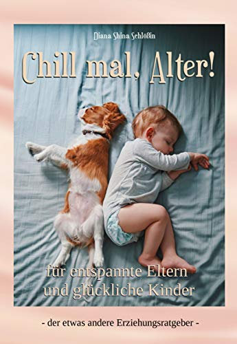 Chill mal, Alter!: für entspannte Eltern und glückliche Kinder